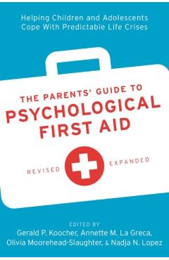 The Parents\' Guide to Psychological First Aid: Helping Children and Adolescents Cope with Predictable Life Crises - Gerald P. Koocher