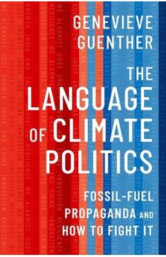 The Language of Climate Politics: Fossil-Fuel Propaganda and How to Fight It - Genevieve Guenther