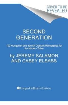 Second Generation: Hungarian and Jewish Classics Reimagined for the Modern Table - Jeremy Salamon