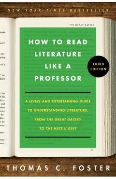 How to Read Literature Like a Professor [Third Edition]: A Lively and Entertaining Guide to Understanding Literature, from Don Quixote to the Hate You - Thomas C. Foster