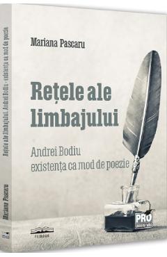 Retele ale limbajului. Andrei Bodiu: existenta ca mod de poezie - Mariana Pascaru