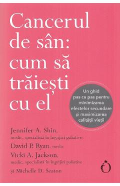 Cancerul de san: cum sa traiesti cu el - Jennifer A. Shin, David P. Ryan, Vicki A. Jackson, Michelle D. Seaton