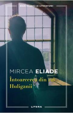 Intoarcerea din rai. Huliganii - Mircea Eliade - LITERA