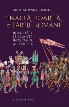 Inalta Poarta si tarile romane - Michal Wasiucionek - HUMANITAS