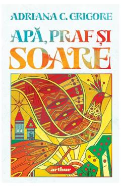 Apa, Praf Si Soare - Adriana C. Grigore