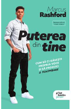 Vezi detalii pentru Puterea din tine. Cum sa-ti gasesti propria voce si sa produci o schimbare - Marcus Rashford, Carl Anka