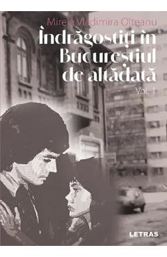 Indragostiti in Bucurestiul de altadata Vol.1 - Mirela Vladimira Olteanu