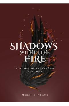 Shadows Within the Fire: Volumes of Elementum, Volume I - Megan L. Adams