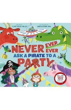 Never, Ever, Ever Ask a Pirate to a Party - Clare Helen Welsh