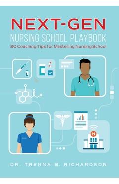 Next-Gen Nursing School Playbook: 20 Coaching Tips for Mastering Nursing School - Trenna B. Richardson