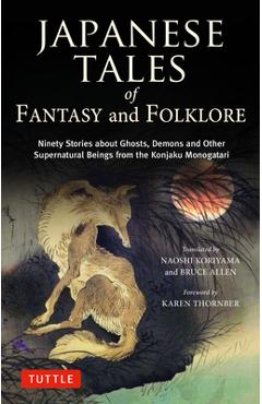 Japanese Tales of Fantasy and Folklore: Ninety Stories of Ghosts, Demons and Other Supernatural Beings from the Konjaku Monogatari - Naoshi Koriyama