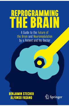 Reprogramming the Brain: A Guide to the Future of the Brain and Neuromodulation by a Patient and His Doctor