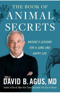 The Book of Animal Secrets: Nature\'s Lessons for a Long and Happy Life - David B. Agus