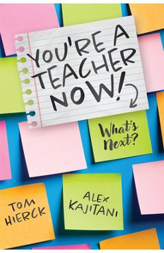 You're a Teacher Now! What's Next?: (Teacher Tips for Classroom Management, Relationship Building, Effective Instruction, and Self-Care) - Tom Hierck