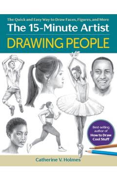 Drawing People: The Quick and Easy Way to Draw Faces, Figures, and More - Catherine V. Holmes