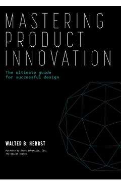Mastering product innovation: the ultimate guide for successful design - walter b. herbst
