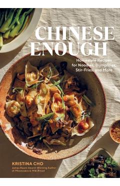 Chinese Enough: Homestyle Recipes for Noodles, Dumplings, Stir-Fries, and More - Kristina Cho
