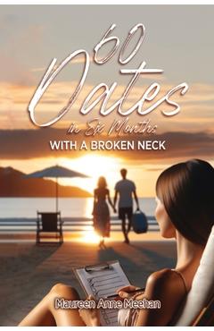 60 Dates in Six Months (with a Broken Neck) - Maureen Anne Meehan