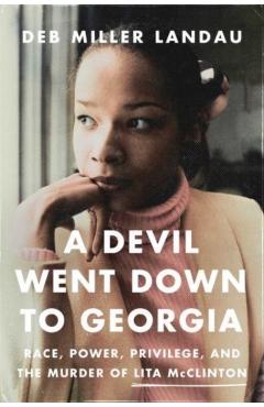 A Devil Went Down to Georgia: Race, Power, Privilege, and the Murder of Lita McClinton - Deb Miller Landau