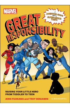 Marvel: Great Responsibility: Raising Your Little Hero from Toddler to Teen - Jenn Fujikawa