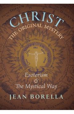 Christ the Original Mystery: Esoterism and the Mystical Way, With Special Reference to the Works of René Guénon - Jean Borella