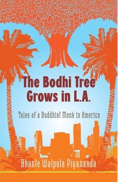 The Bodhi Tree Grows in L.A.: Tales of a Buddhist Monk in America - Bhante Walpola Piyananda