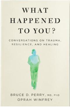 What Happened to You?: Conversations on Trauma, Resilience, and Healing - Winfrey Oprah &. Perry Dr Bruce