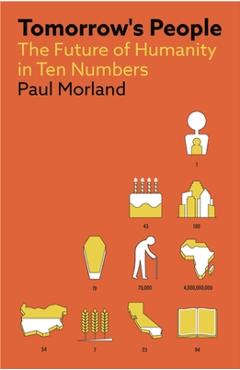 Tomorrow\'s People: The Future of Humanity in Ten Numbers - Paul Morland