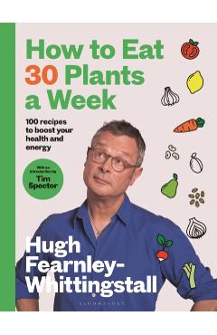 How to Eat 30 Plants a Week: 100 Recipes to Boost Your Health and Energy - Hugh Fearnley-whittingstall