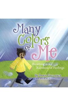 Many Colors of Me: Breathing in a Rainbow of Feelings - Dawn Gallahue