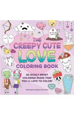 The Creepy Cute Love Coloring Book: 30 Sickly Sweet Coloring Pages That You'll Love to Color! - Gaynor Carradice