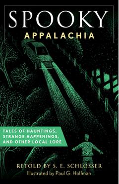 Spooky Appalachia: Tales of Hauntings, Strange Happenings, and Other Local Lore - S. E. Schlosser