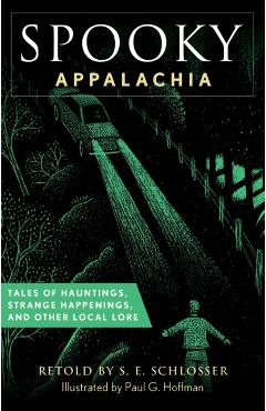 Spooky Appalachia: Tales of Hauntings, Strange Happenings, and Other Local Lore - S. E. Schlosser