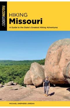 Hiking Missouri: A Guide to the State\'s Greatest Hiking Adventures - Michael Shepherd Jordan