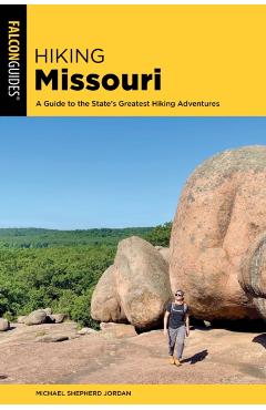 Hiking Missouri: A Guide to the State's Greatest Hiking Adventures - Michael Shepherd Jordan
