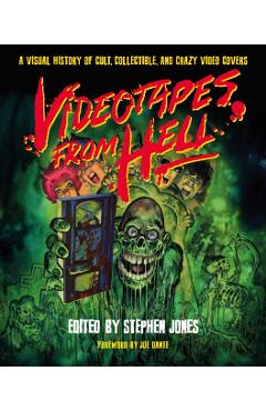 Videotapes from Hell: A Visual History of Cult, Collectible, and Crazy Video Covers - Stephen Jones