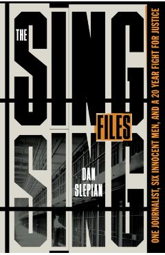 The Sing Sing Files: One Journalist, Six Innocent Men, and a Twenty-Year Fight for Justice - Dan Slepian