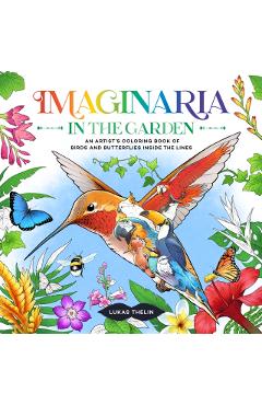 Imaginaria: In the Garden: An Artist\'s Coloring Book of Birds and Butterflies Inside the Lines - Lukas Thelin