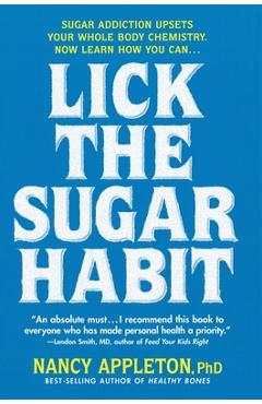 Lick the Sugar Habit: Sugar Addiction Upsets Your Whole Body Chemistry - Nancy Appleton