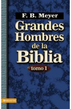 Grandes Hombres de la Biblia, Tomo 1 = Great Men of the Bible, Volume 1 - F. B. Meyer