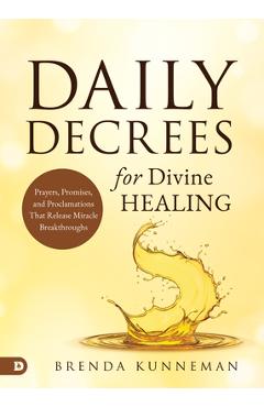 Daily Decrees for Divine Healing: Prayers, Promises, and Proclamations That Release Miracle Breakthroughs - Brenda Kunneman