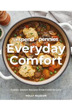 Spend with Pennies Everyday Comfort: Family Dinner Recipes from Fresh to Cozy: A Cookbook - Holly Nilsson
