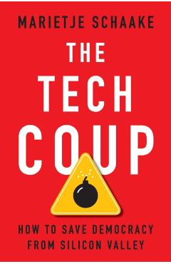 The Tech Coup: How to Save Democracy from Silicon Valley - Marietje Schaake