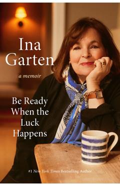 Be Ready When the Luck Happens: A Memoir - Ina Garten