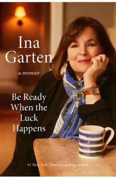 Be Ready When the Luck Happens: A Memoir - Ina Garten