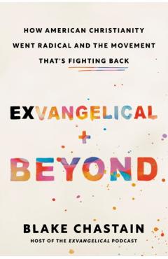 Exvangelical and Beyond: How American Christianity Went Radical and the Movement That\'s Fighting Back - Blake Chastain