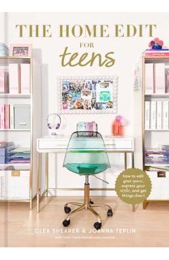 The Home Edit for Teens: How to Edit Your Space, Express Your Style, and Get Things Done!