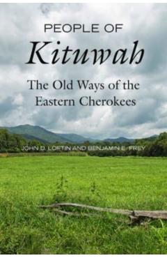People of Kituwah: The Old Ways of the Eastern Cherokees - John D. Loftin