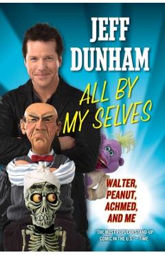 All By My Selves: Walter, Peanut, Achmed, and Me - Jeff Dunham