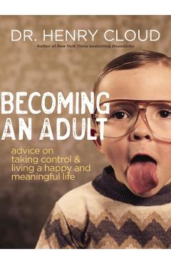 Becoming an Adult: Advice on Taking Control and Living a Happy and Meaningful Life - Henry Cloud